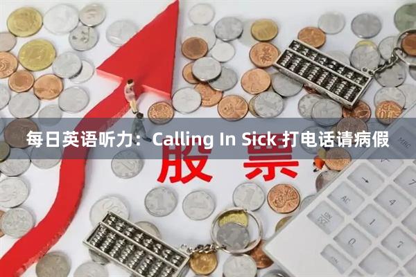 每日英语听力:Calling In Sick 打电话请病假